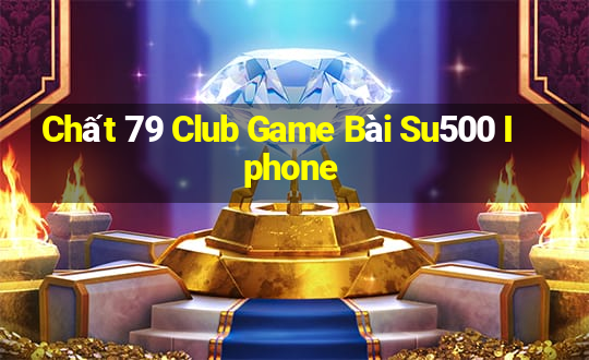 Chất 79 Club Game Bài Su500 Iphone