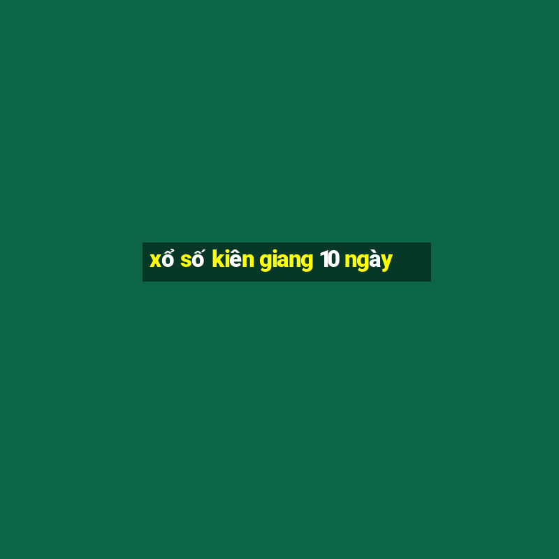 xổ số kiên giang 10 ngày