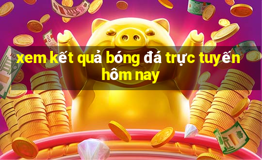 xem kết quả bóng đá trực tuyến hôm nay