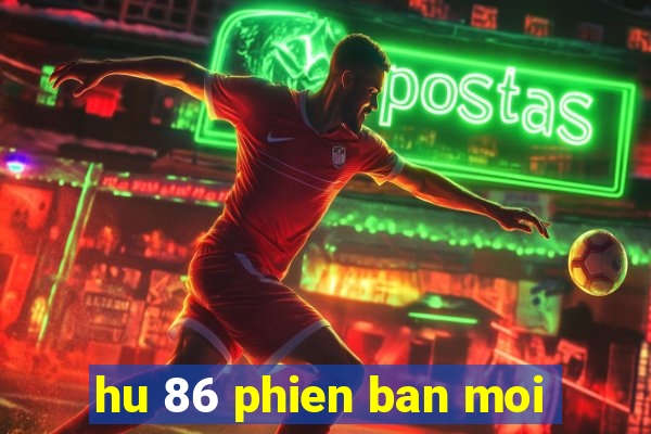 hu 86 phien ban moi