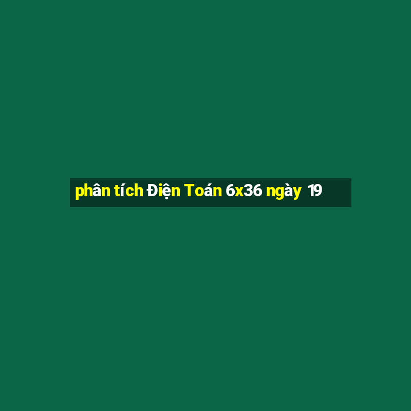 phân tích Điện Toán 6x36 ngày 19