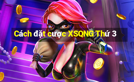 Cách đặt cược XSQNG Thứ 3