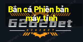 Bắn cá Phiên bản máy tính