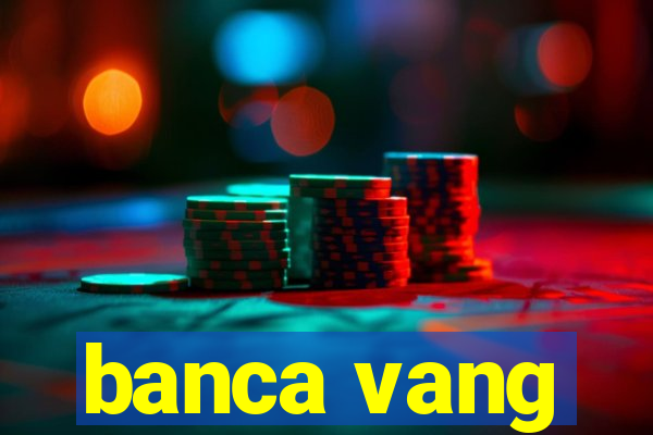 banca vang