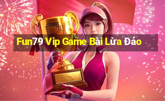 Fun79 Vip Game Bài Lừa Đảo