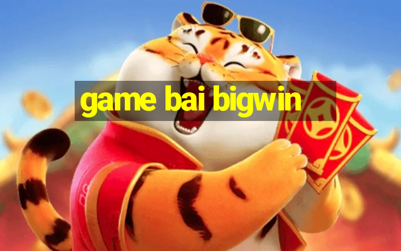 game bai bigwin