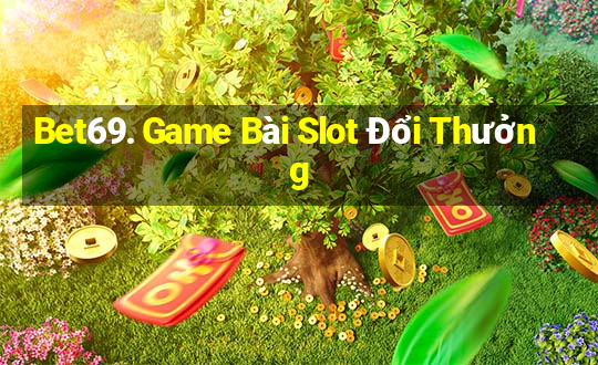 Bet69. Game Bài Slot Đổi Thưởng