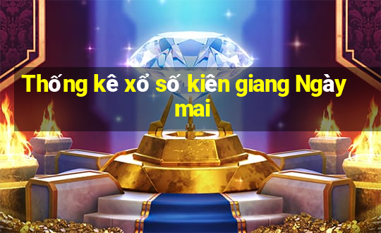 Thống kê xổ số kiên giang Ngày mai