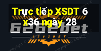 Trực tiếp XSDT 6x36 ngày 28