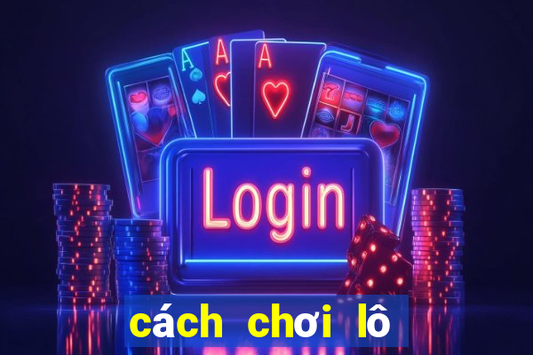 cách chơi lô tô miền bắc