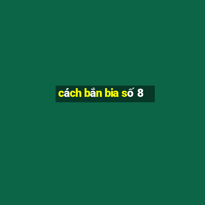 cách bắn bia số 8