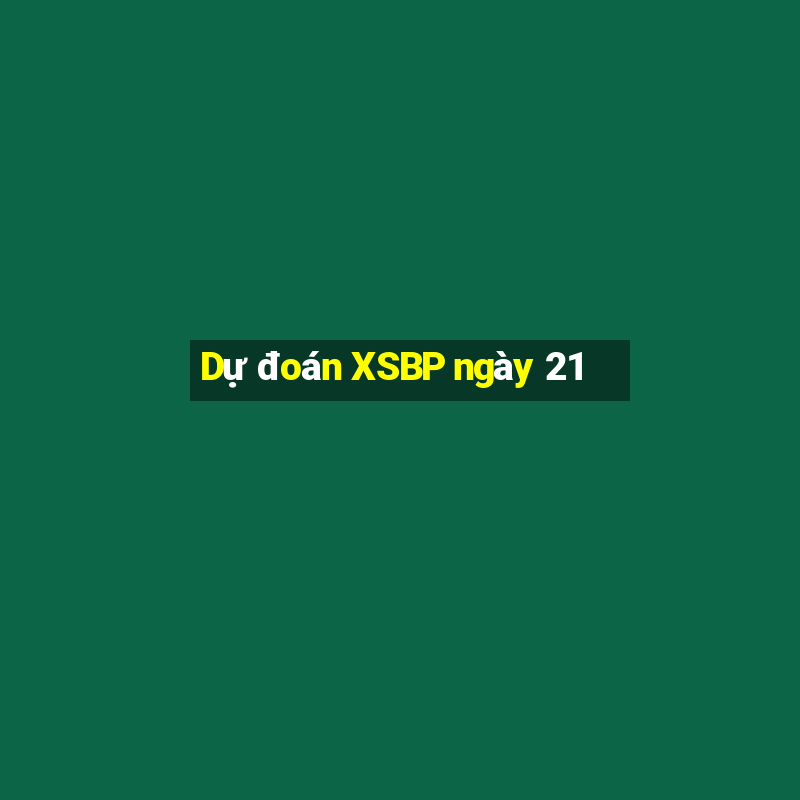 Dự đoán XSBP ngày 21