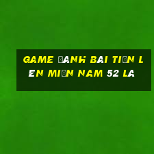 game đánh bài tiến lên miền nam 52 lá