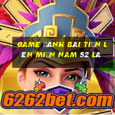 game đánh bài tiến lên miền nam 52 lá