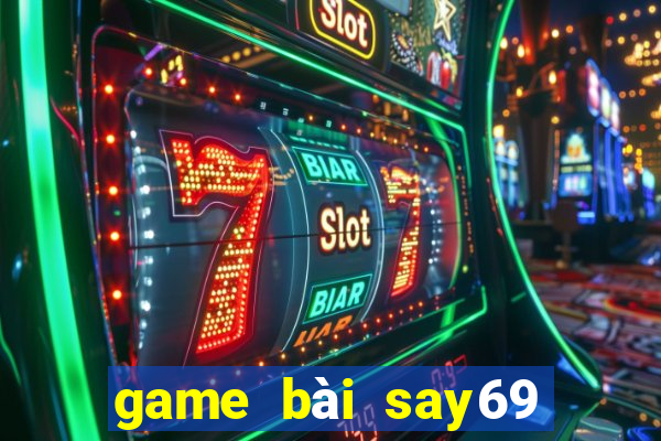 game bài say69 đổi thưởng