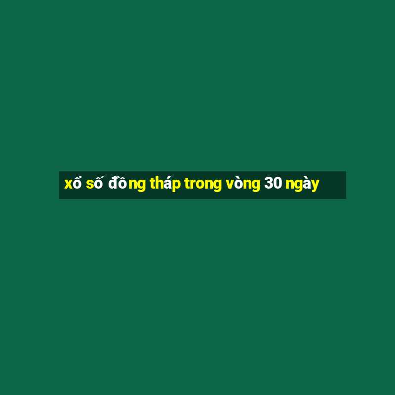 xổ số đồng tháp trong vòng 30 ngày