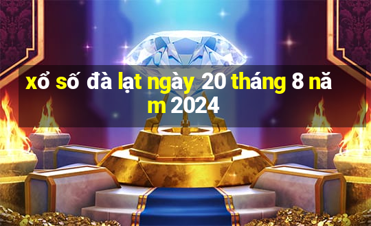 xổ số đà lạt ngày 20 tháng 8 năm 2024