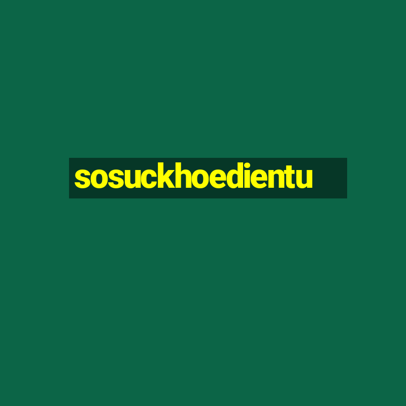 sosuckhoedientu