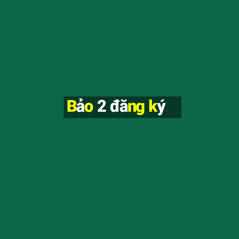 Bảo 2 đăng ký