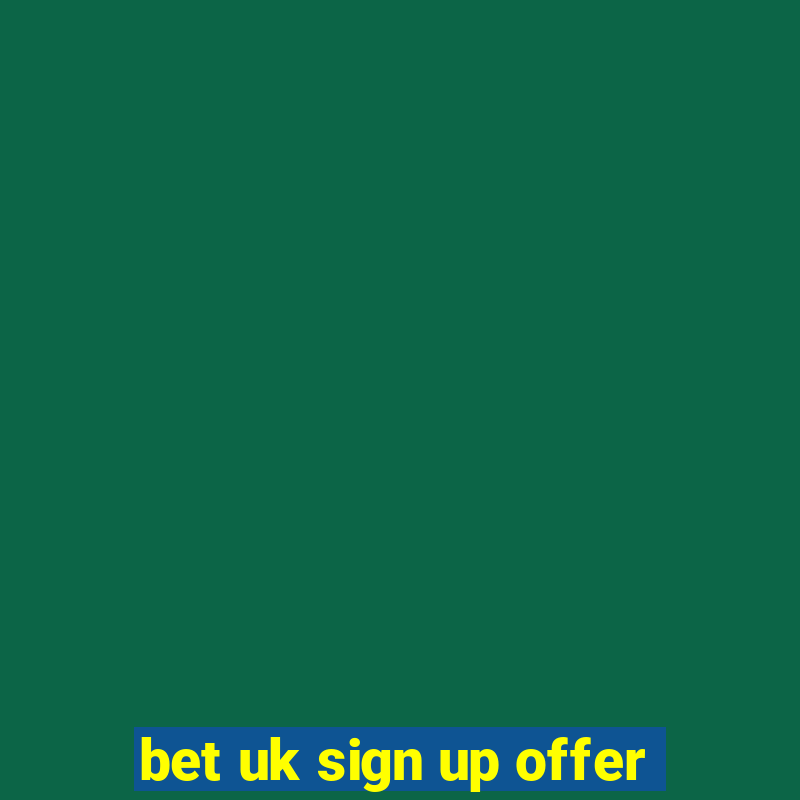 bet uk sign up offer