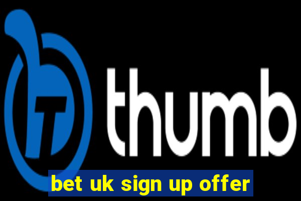 bet uk sign up offer