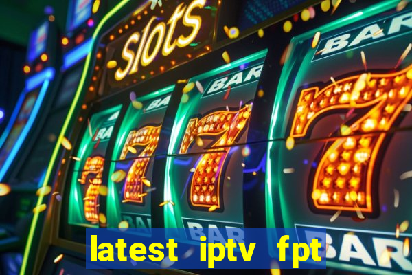 latest iptv fpt channel list 2024