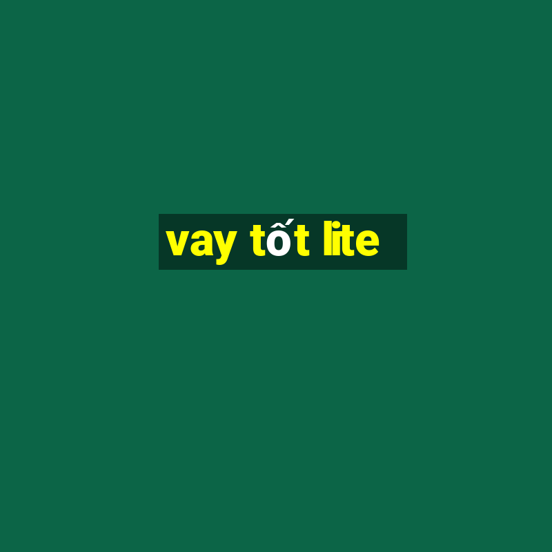 vay tốt lite