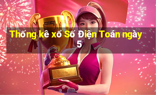 Thống kê xổ Số Điện Toán ngày 5