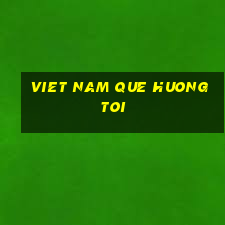 viet nam que huong toi