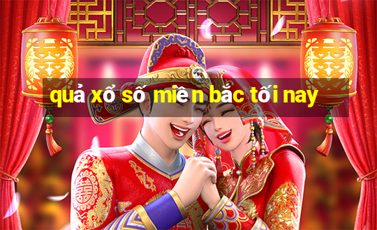 quả xổ số miền bắc tối nay