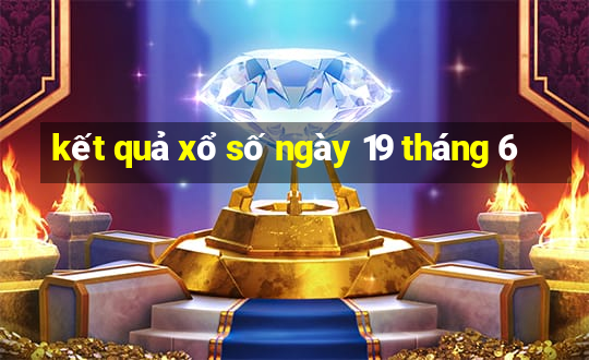 kết quả xổ số ngày 19 tháng 6