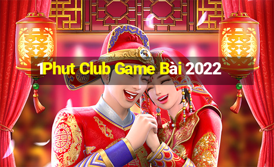 1Phut Club Game Bài 2022