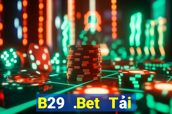 B29 .Bet Tải Game Bài Nhất Vip