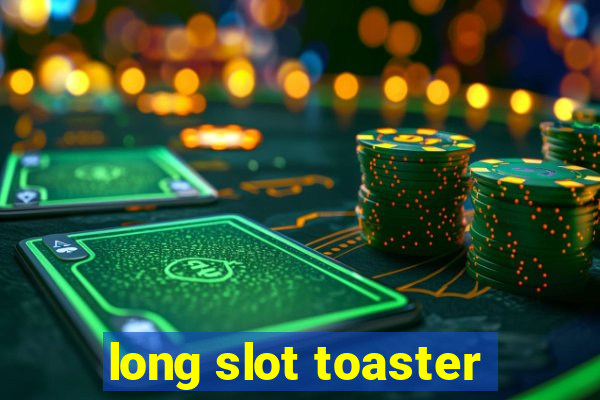 long slot toaster