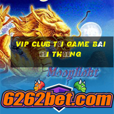 Vip Club Tại Game Bài Đổi Thưởng