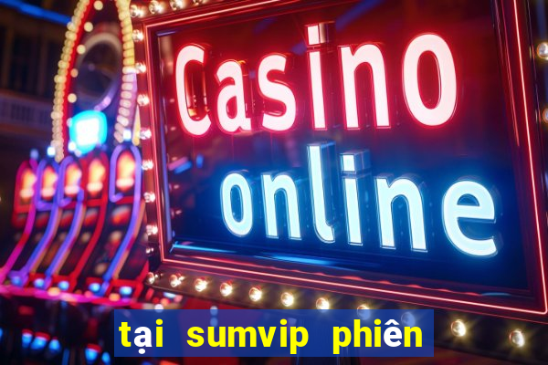 tại sumvip phiên bản mới