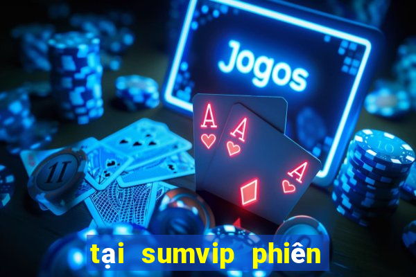 tại sumvip phiên bản mới