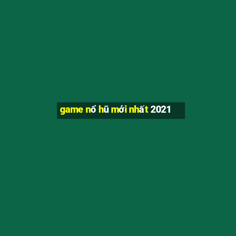 game nổ hũ mới nhất 2021