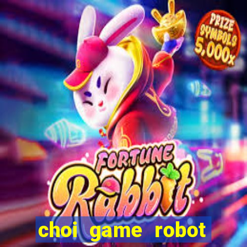 choi game robot bien hinh