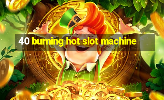 40 burning hot slot machine