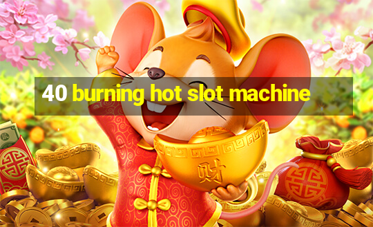 40 burning hot slot machine