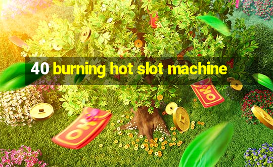 40 burning hot slot machine