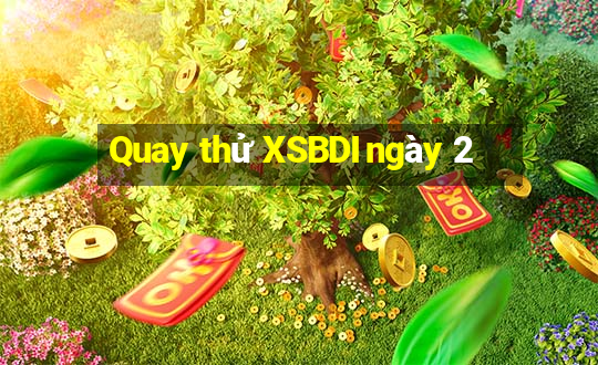 Quay thử XSBDI ngày 2