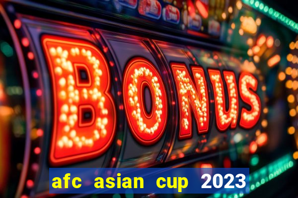 afc asian cup 2023 bảng xếp hạng