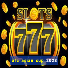 afc asian cup 2023 bảng xếp hạng