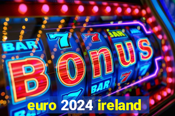 euro 2024 ireland