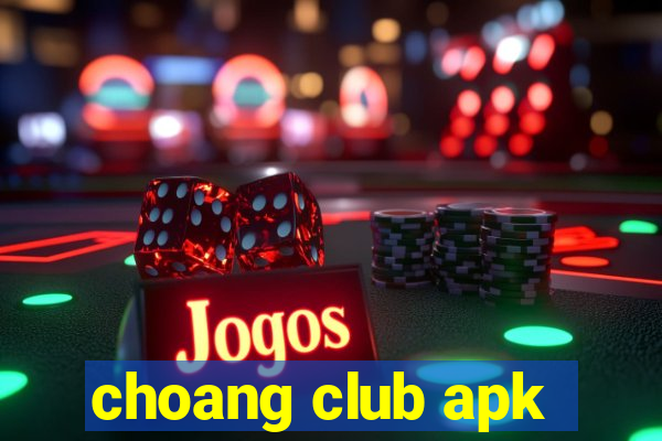 choang club apk