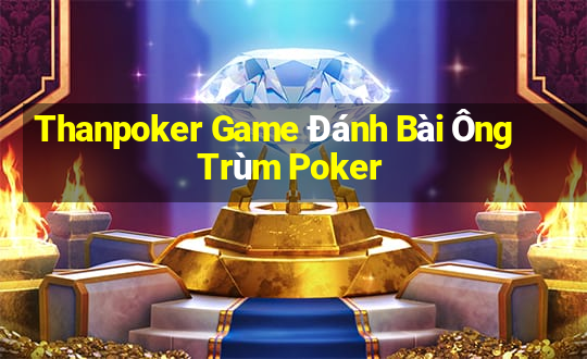 Thanpoker Game Đánh Bài Ông Trùm Poker