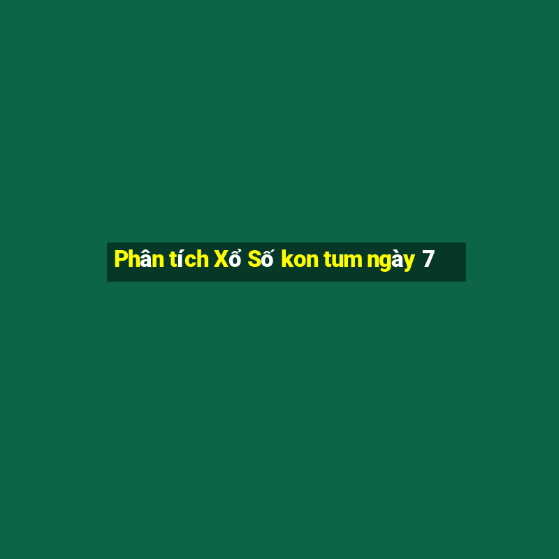 Phân tích Xổ Số kon tum ngày 7