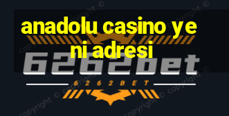 anadolu casino yeni adresi